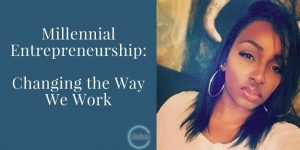 Millennial Entrepreneurship: Changing the Way We Work