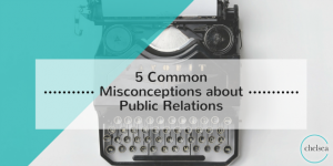 5 Common Misconceptions about Public Relations